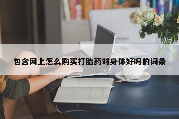 私人卖打胎药违法吗知乎包含网上怎么购买打胎药对身体好吗的词条