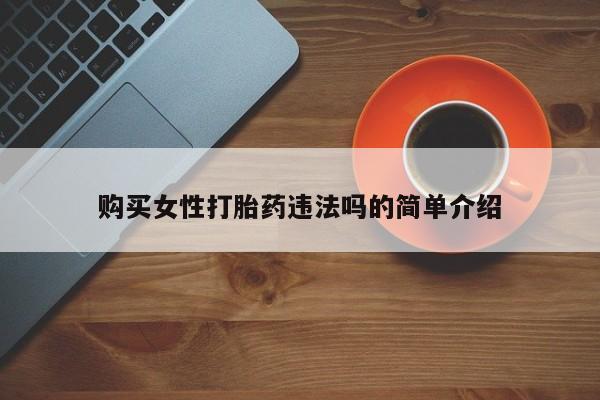私人卖打胎药违法吗知乎购买女性打胎药违法吗的简单介绍